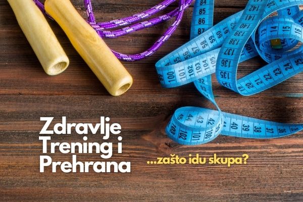Zdravlje, prehrana, trening - zašto idu skupa?